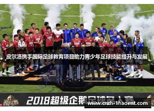 皮尔洛携手国际足球教育项目助力青少年足球技能提升与发展