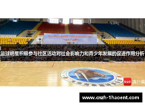 篮球明星积极参与社区活动对社会影响力和青少年发展的促进作用分析 篮球明星积极参与社区活动对社会影响力和青少年发展的促进作用分析