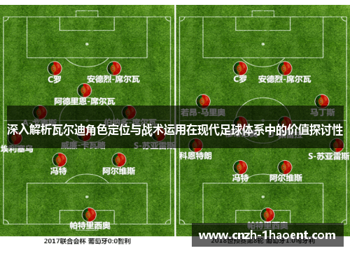 深入解析瓦尔迪角色定位与战术运用在现代足球体系中的价值探讨性 深入解析瓦尔迪角色定位与战术运用在现代足球体系中的价值探讨性