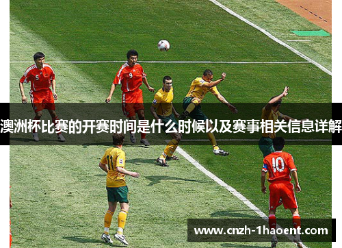 澳洲杯比赛的开赛时间是什么时候以及赛事相关信息详解